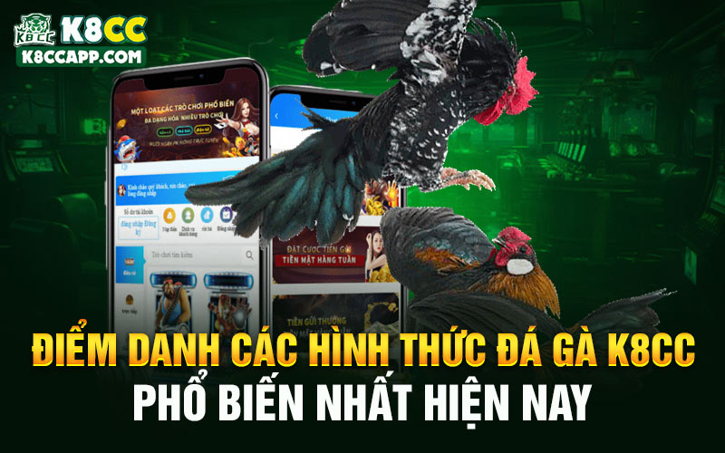 Điểm danh các hình thức đá gà K8cc phổ biến nhất hiện nay