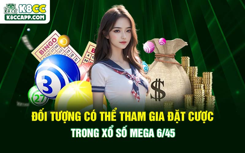 Đối tượng có thể tham gia đặt cược trong Xổ số Mega 6/45