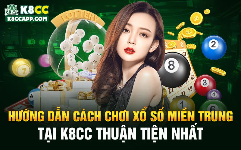 Hướng dẫn cách chơi Xổ số miền Trung tại K8cc thuận tiện nhất