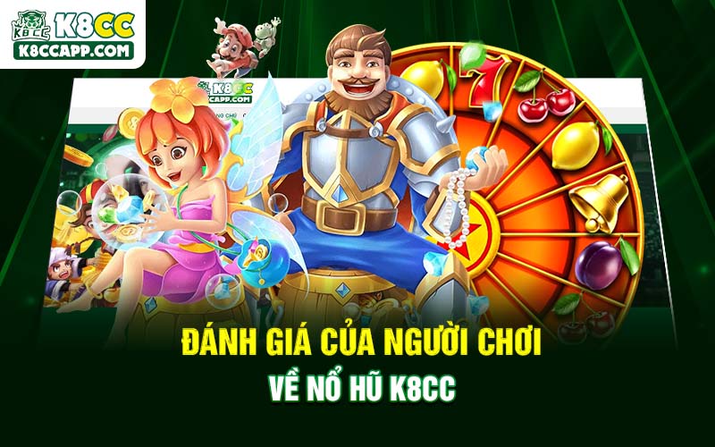 Đánh giá của người chơi về Nổ Hũ K8cc