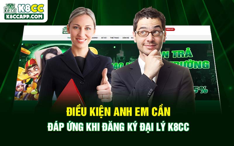 Điều kiện anh em cần đáp ứng khi đăng ký đại lý K8cc