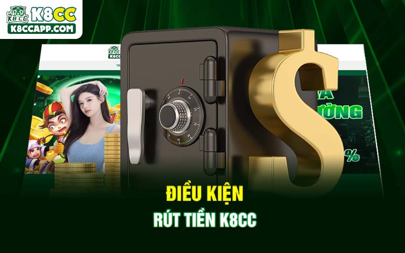 Điều kiện rút tiền K8cc