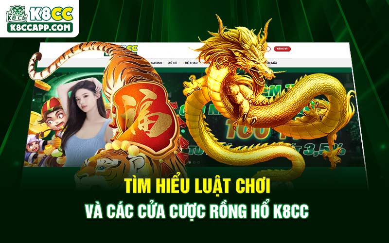 Tìm hiểu luật chơi và các cửa cược Rồng hổ K8cc