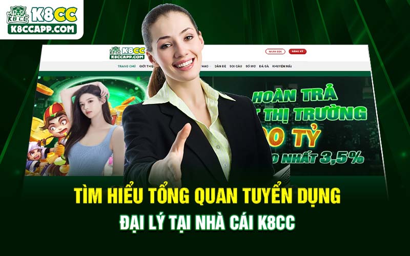 Tìm hiểu tổng quan tuyển dụng đại lý tại nhà cái K8cc