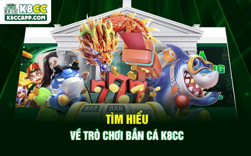 Tìm hiểu về trò chơi bắn cá K8cc